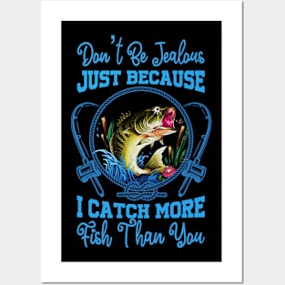 Don't be jealous just because I catch more fish than now. Posters and Art